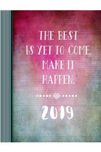 2019 the Best Is Yet to Come. Make It Happen.: Weekly Planner - Calendar Schedule Organizer - 12 Month 52 Weeks Plus Lined Ruled Pages - Watercolor Art