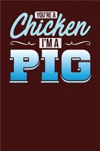 You're a Chicken I'm a Pig