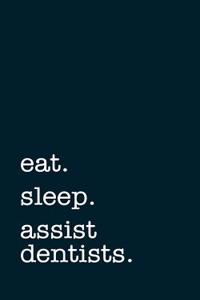 Eat. Sleep. Assist Dentists. - Lined Notebook: Writing Journal