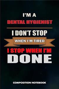 I Am a Dental Hygienist I Don't Stop When I Am Tired I Stop When I Am Done