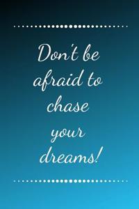 Don't Be Afraid to Chase Your Dreams!