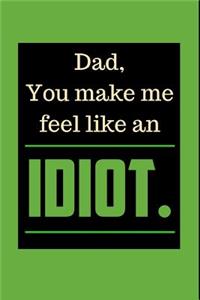 Dad You Make Me Feel Like an Idiot