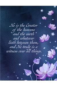 He Is the Creator of the Heavens and the Earth and Whatever Lieth Between Them, and He Truly Is a Witness Over All Things.: Composition Notebook