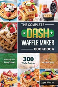 The Complete DASH Waffle Maker Cookbook