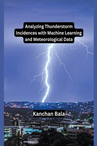 Analyzing Thunderstorm Incidences with Machine Learning and Meteorological Data