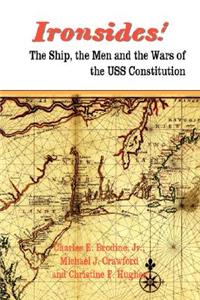 Ironsides! the Ship, the Men and the Wars of the USS Constitution