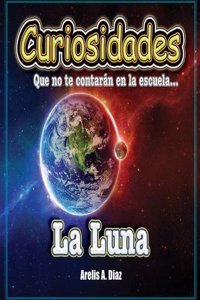 La Luna: Curiosidades Que No Te Contaran En La Escuela...