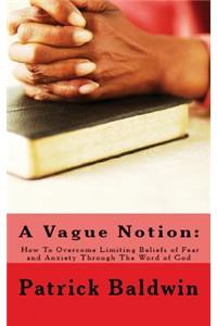 Vague Notion: How To Overcome Limiting Beliefs of Fear and Anxiety Through The Word of God