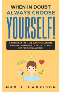 When in Doubt - Always Choose Yourself!