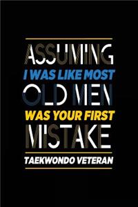 Assuming I Was Like Most Old Men Was Your First Mistake Taekwondo Veteran