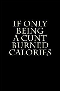 If Only Being a Cunt Burned Calories