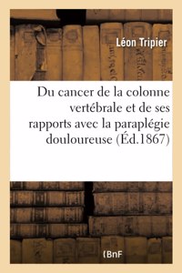 Du Cancer de la Colonne Vertébrale Et de Ses Rapports Avec La Paraplégie Douloureuse