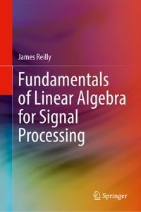 Fundamentals of Linear Algebra for Signal Processing