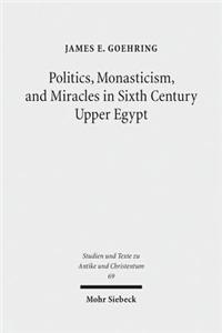 Politics, Monasticism, and Miracles in Sixth Century Upper Egypt