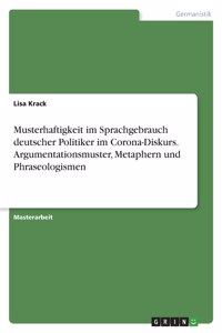 Musterhaftigkeit im Sprachgebrauch deutscher Politiker im Corona-Diskurs. Argumentationsmuster, Metaphern und Phraseologismen