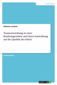 Teamentwicklung in einer Kindertagesstätte und deren Auswirkung auf die Qualität der Arbeit