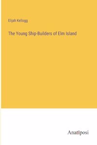 The Young Ship-Builders of Elm Island