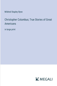 Christopher Columbus; True Stories of Great Americans