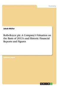 Rolls-Royce plc. A Company's Valuation on the Basis of 2013's and Historic Financial Reports and Figures