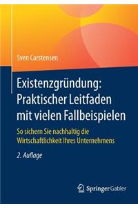 Existenzgründung: Praktischer Leitfaden mit vielen Fallbeispielen