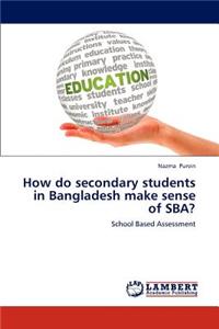 How Do Secondary Students in Bangladesh Make Sense of Sba?