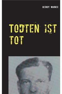 Todten ist tot