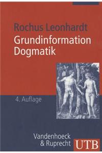 Grundinformation Dogmatik: Ein Lehr- Und Arbeitsbuch Fur Das Studium Der Theologie