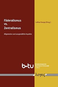 Foderalismus Versus Zentralismus. Allgemeine Und Ausgewahlte Aspekte
