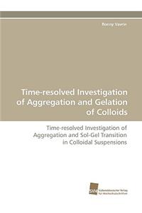 Time-Resolved Investigation of Aggregation and Gelation of Colloids