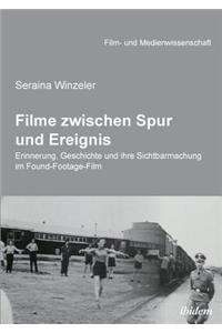 Filme zwischen Spur und Ereignis. Erinnerung, Geschichte und ihre Sichtbarmachung im Found-Footage-Film