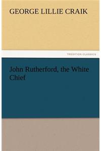 John Rutherford, the White Chief