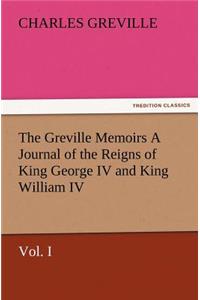 Greville Memoirs a Journal of the Reigns of King George IV and King William IV, Vol. I