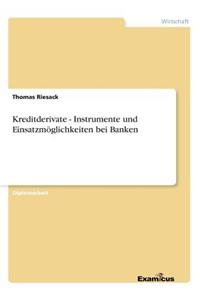 Kreditderivate - Instrumente und Einsatzmöglichkeiten bei Banken