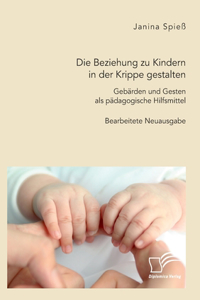 Beziehung zu Kindern in der Krippe gestalten. Gebärden und Gesten als pädagogische Hilfsmittel