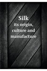 Silk Its Origin, Culture and Manufacture