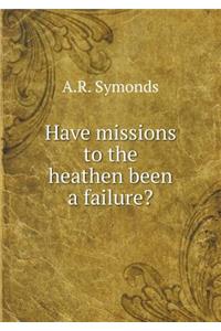 Have Missions to the Heathen Been a Failure?