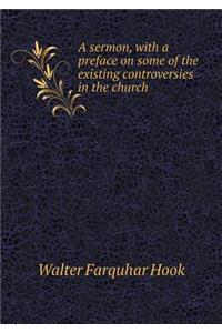 A Sermon, with a Preface on Some of the Existing Controversies in the Church