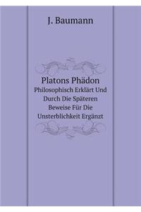Platons Phädon Philosophisch Erklärt Und Durch Die Späteren Beweise Für Die Unsterblichkeit Ergänzt