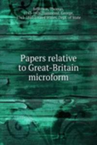 Papers relative to Great-Britain microform