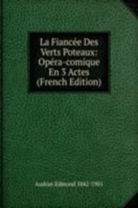La Fiancee Des Verts Poteaux: Opera-comique En 3 Actes (French Edition)