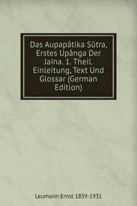 Das Aupapatika Sutra, Erstes Upanga Der Jaina. 1. Theil. Einleitung, Text Und Glossar (German Edition)