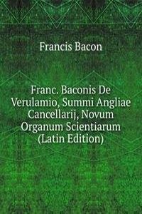 Franc. Baconis De Verulamio, Summi Angliae Cancellarij, Novum Organum Scientiarum (Latin Edition)