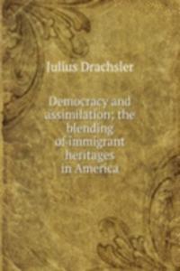 Democracy and assimilation; the blending of immigrant heritages in America