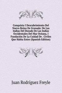 Conquista I Descubrimiento Del Nuevo Reino De Granada: De Las Indias Del Dorado De Las Indias Occidentales Del Mar Oceana, I Fundacion De La Cuidad De . Civiles Que Habia Entre (Spanish Edition)
