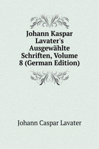 Johann Kaspar Lavater's Ausgewahlte Schriften, Volume 8 (German Edition)