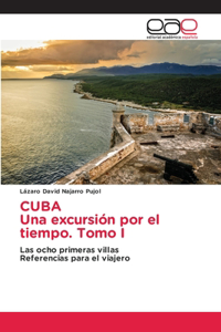 CUBA Una excursión por el tiempo. Tomo I