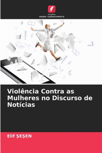 Violência Contra as Mulheres no Discurso de Notícias