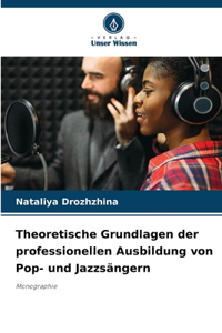 Theoretische Grundlagen der professionellen Ausbildung von Pop- und Jazzsängern