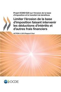 Projet OCDE/G20 sur l'érosion de la base d'imposition et le transfert de bénéfices Limiter l'érosion de la base d'imposition faisant intervenir les déductions d'intérêts et d'autres frais financiers, Action 4 - 2015 Rapport final