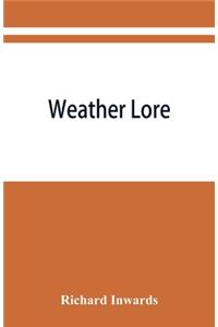 Weather lore; a collection of proverbs, sayings, and rules concerning the weather